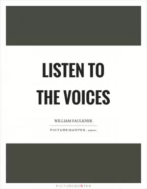 Listen to the voices Picture Quote #1