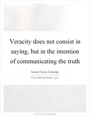 Veracity does not consist in saying, but in the intention of communicating the truth Picture Quote #1