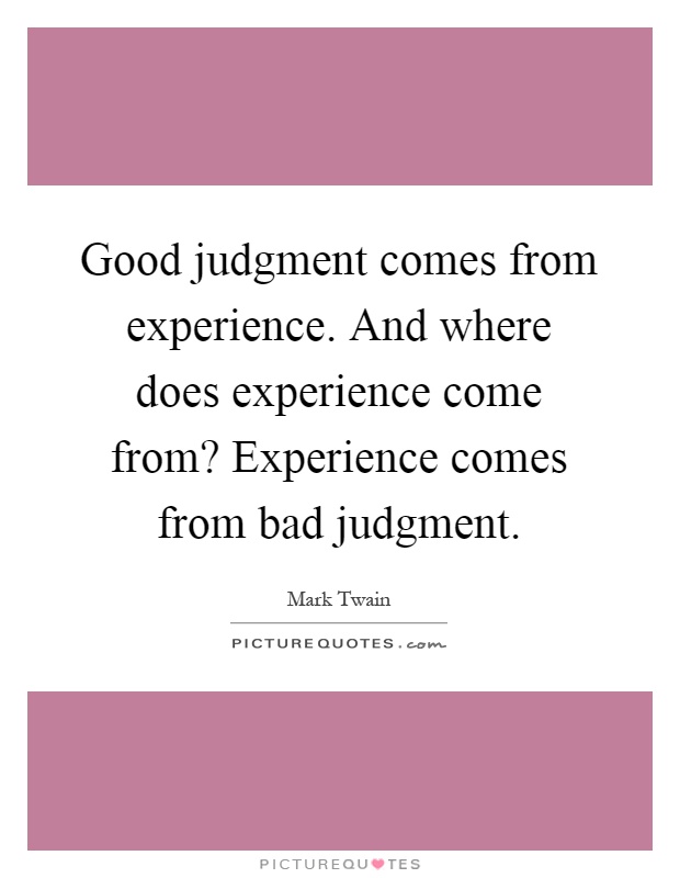 Good judgment comes from experience. And where does experience come from? Experience comes from bad judgment Picture Quote #1