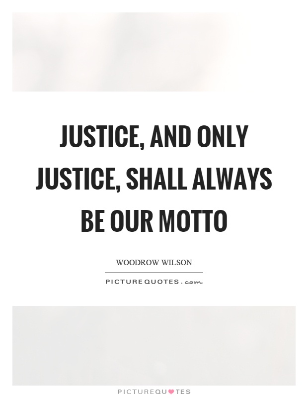 Justice, and only justice, shall always be our motto Picture Quote #1