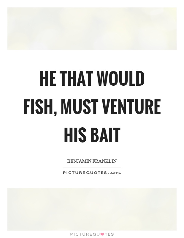 He that would fish, must venture his bait Picture Quote #1