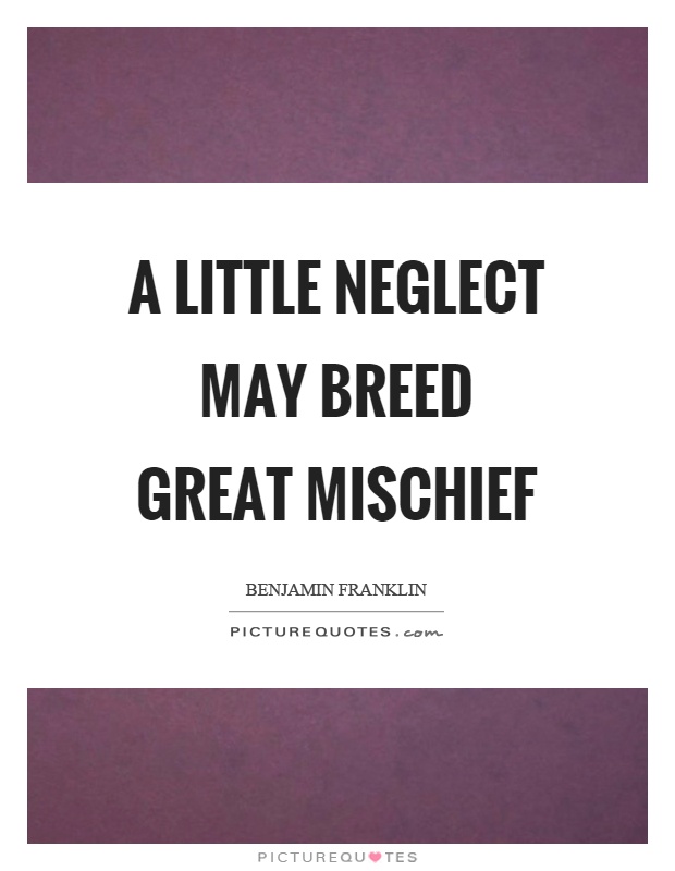 A little neglect may breed great mischief Picture Quote #1