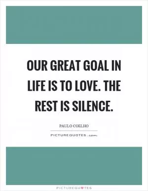 Our great goal in life is to love. The rest is silence Picture Quote #1