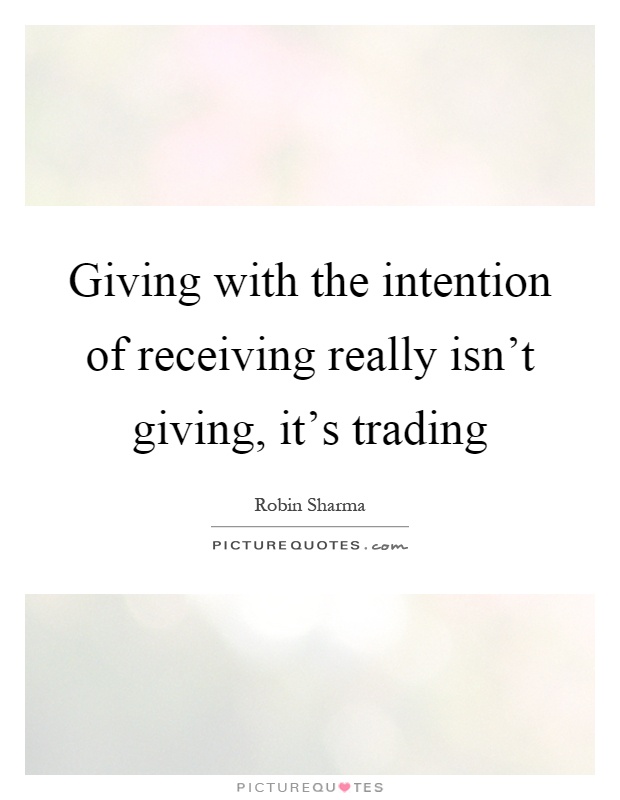 Giving with the intention of receiving really isn't giving, it's trading Picture Quote #1