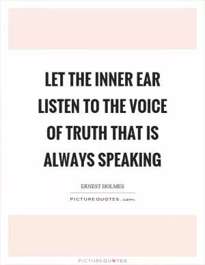 Let the inner ear listen to the voice of truth that is always speaking Picture Quote #1
