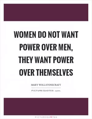 Women do not want power over men, they want power over themselves Picture Quote #1