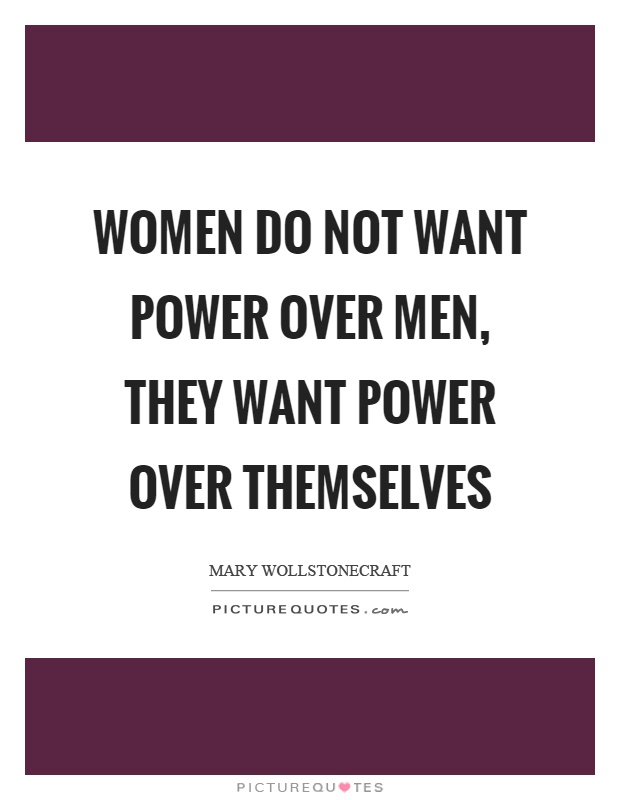 Women do not want power over men, they want power over themselves Picture Quote #1