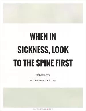 When in sickness, look to the spine first Picture Quote #1