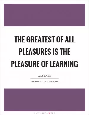 The greatest of all pleasures is the pleasure of learning Picture Quote #1