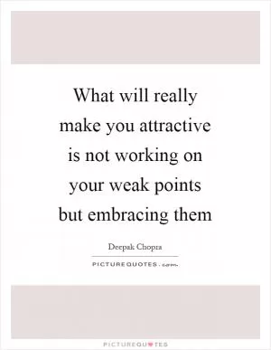What will really make you attractive is not working on your weak points but embracing them Picture Quote #1