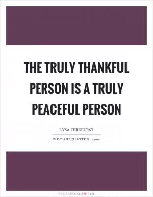 The truly thankful person is a truly peaceful person Picture Quote #1