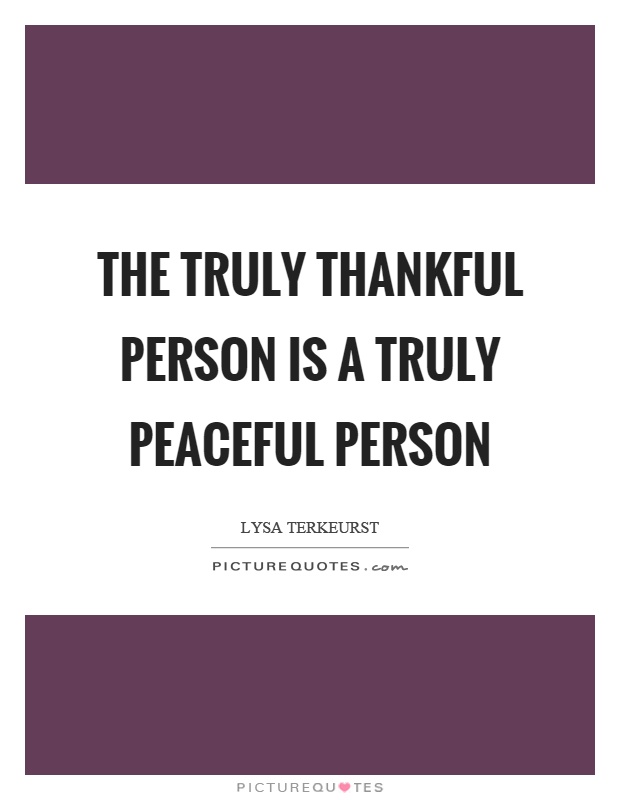 The truly thankful person is a truly peaceful person Picture Quote #1