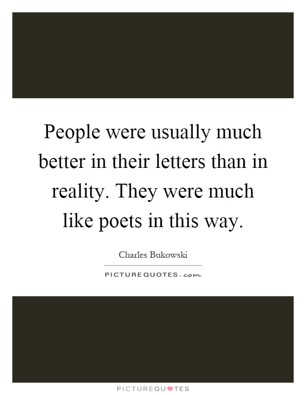People were usually much better in their letters than in reality. They were much like poets in this way Picture Quote #1