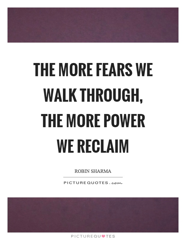 The more fears we walk through, the more power we reclaim Picture Quote #1