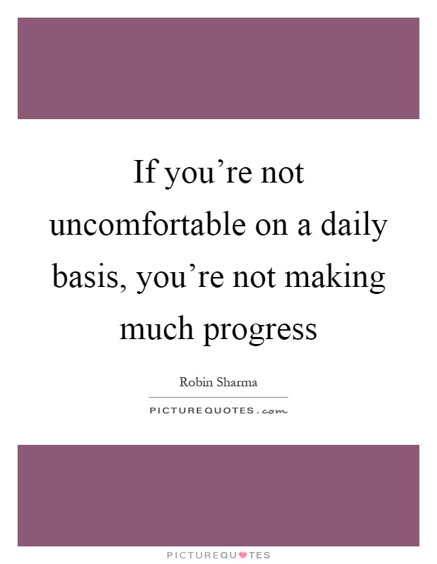 If you're not uncomfortable on a daily basis, you're not making much progress Picture Quote #1