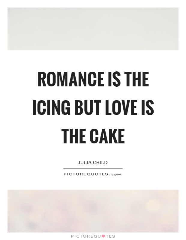 Romance is the icing but love is the cake Picture Quote #1