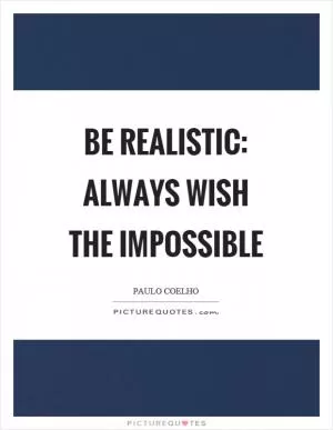 Be realistic: always wish the impossible Picture Quote #1