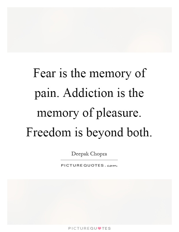 Fear is the memory of pain. Addiction is the memory of pleasure. Freedom is beyond both Picture Quote #1