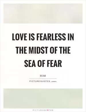 Love is fearless in the midst of the sea of fear Picture Quote #1