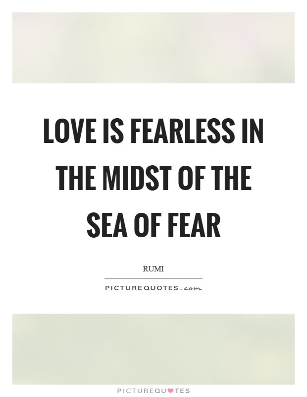 Love is fearless in the midst of the sea of fear Picture Quote #1