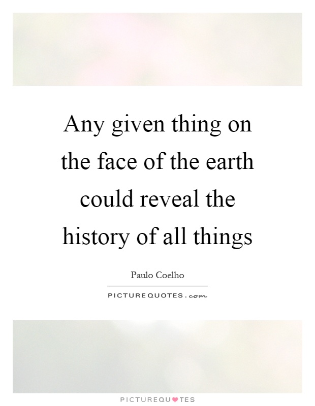 Any given thing on the face of the earth could reveal the history of all things Picture Quote #1