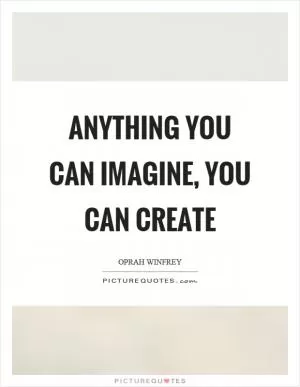 Anything you can imagine, you can create Picture Quote #1