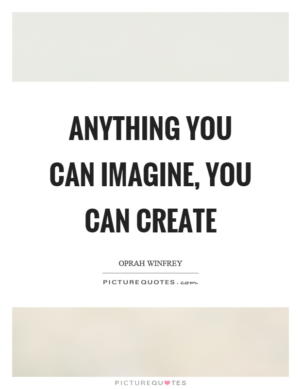 Anything you can imagine, you can create Picture Quote #1