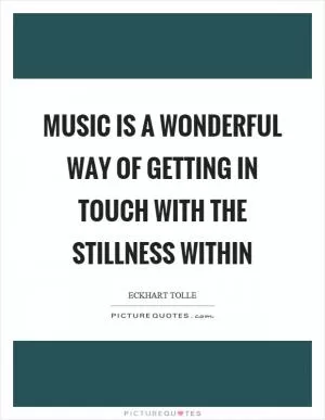 Music is a wonderful way of getting in touch with the stillness within Picture Quote #1