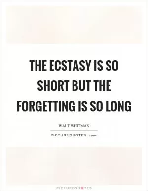 The ecstasy is so short but the forgetting is so long Picture Quote #1