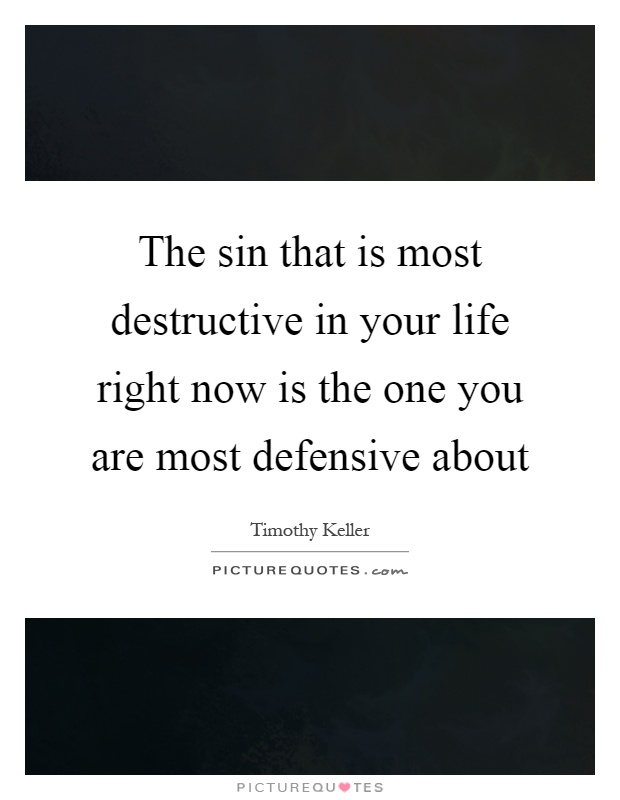 The sin that is most destructive in your life right now is the one you are most defensive about Picture Quote #1