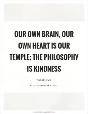 Our own brain, our own heart is our temple; the philosophy is kindness Picture Quote #1
