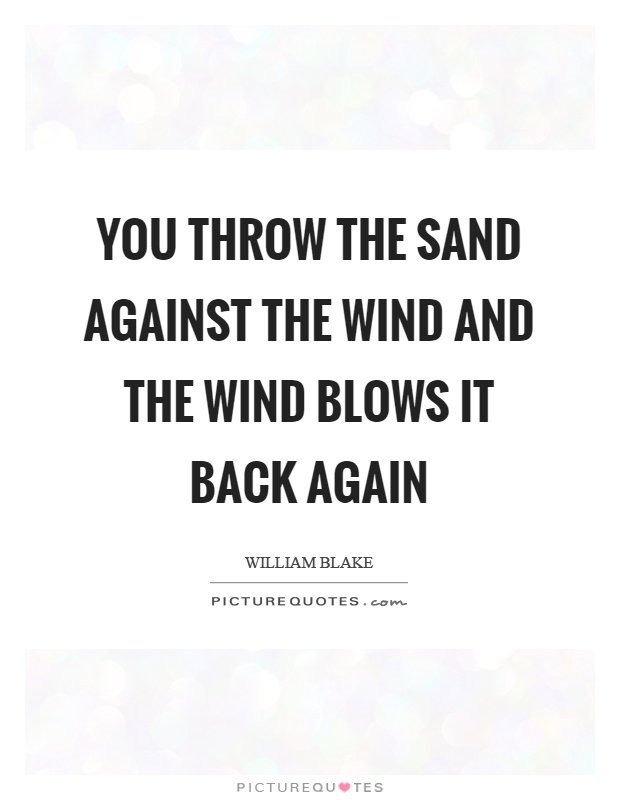 You throw the sand against the wind and the wind blows it back again Picture Quote #1
