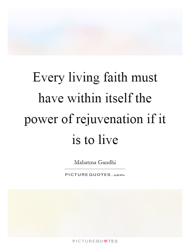 Every living faith must have within itself the power of rejuvenation if it is to live Picture Quote #1