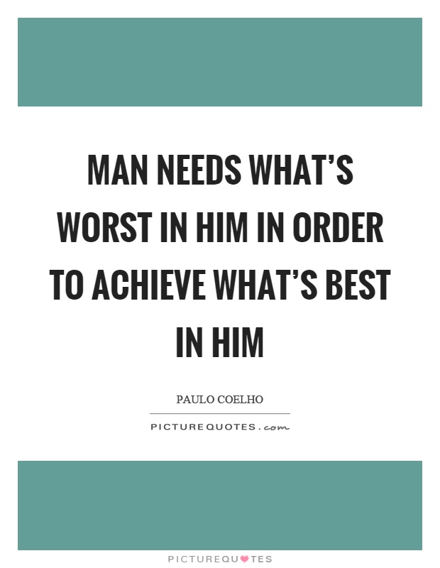 Man needs what's worst in him in order to achieve what's best in him Picture Quote #1