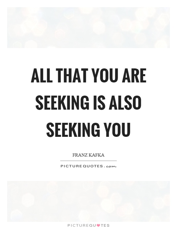 All that you are seeking is also seeking you Picture Quote #1