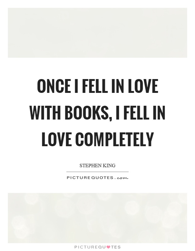 Once I fell in love with books, I fell in love completely Picture Quote #1
