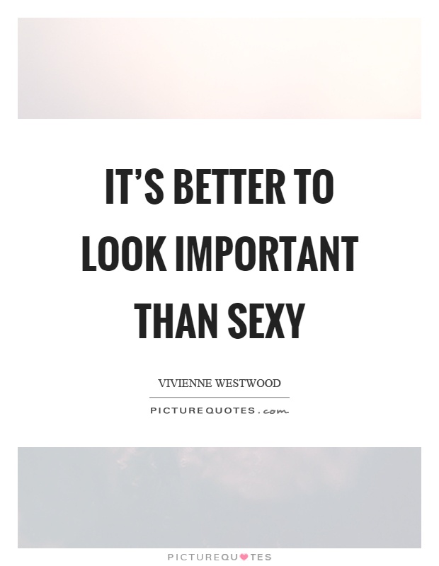 It's better to look important than sexy Picture Quote #1