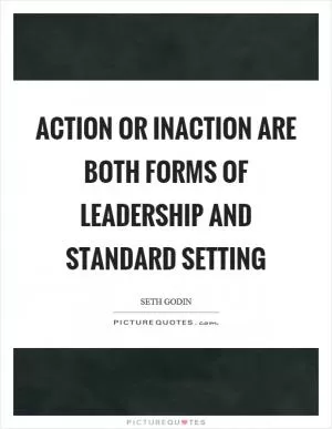 Action or inaction are both forms of leadership and standard setting Picture Quote #1