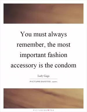 You must always remember, the most important fashion accessory is the condom Picture Quote #1