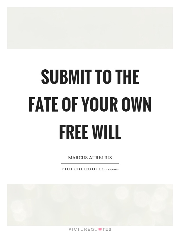 Submit to the fate of your own free will Picture Quote #1