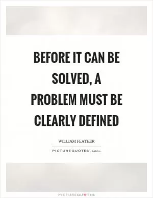 Before it can be solved, a problem must be clearly defined Picture Quote #1