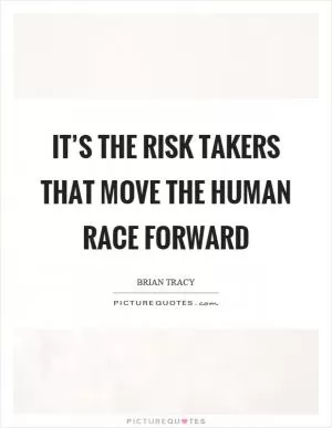 It’s the risk takers that move the human race forward Picture Quote #1