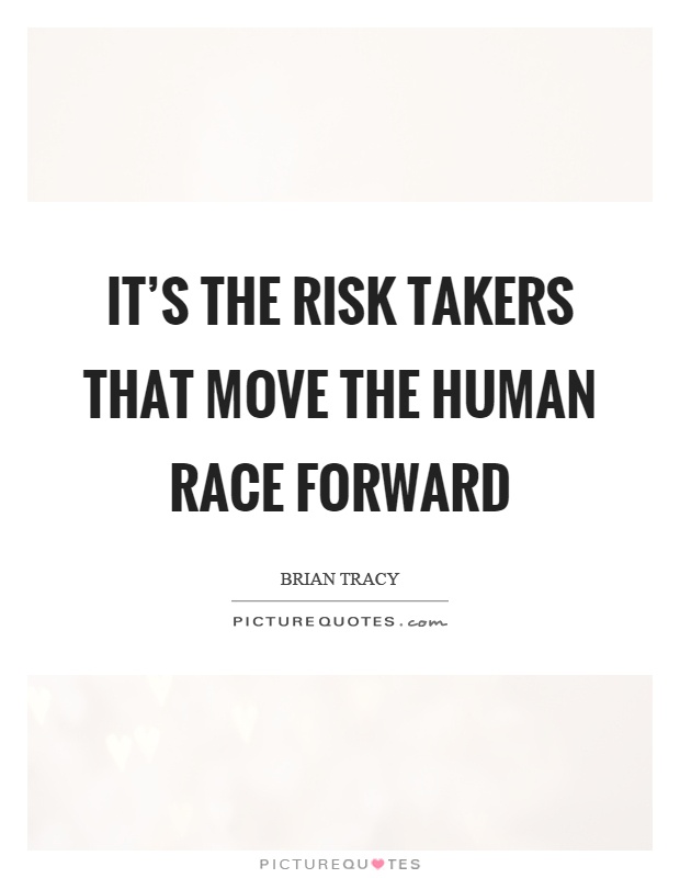 It's the risk takers that move the human race forward Picture Quote #1