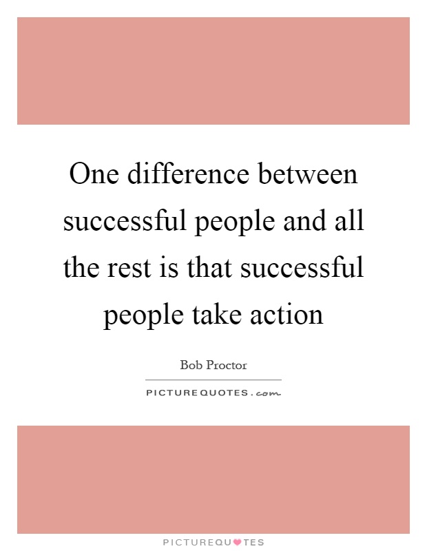One difference between successful people and all the rest is that successful people take action Picture Quote #1