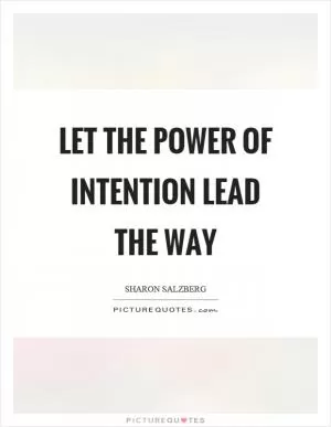Let the power of intention lead the way Picture Quote #1
