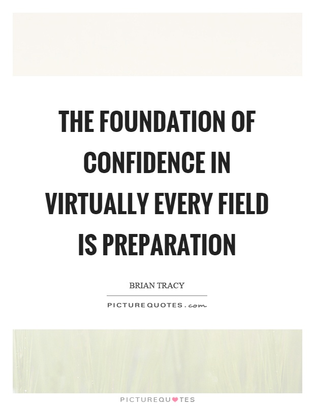 The foundation of confidence in virtually every field is preparation Picture Quote #1
