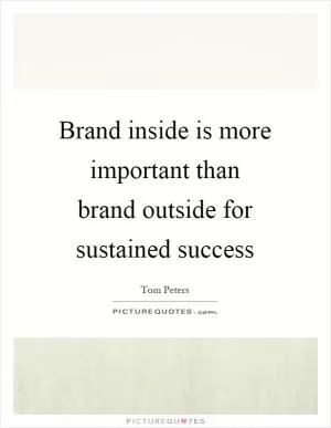 Brand inside is more important than brand outside for sustained success Picture Quote #1