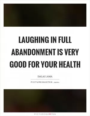 Laughing in full abandonment is very good for your health Picture Quote #1