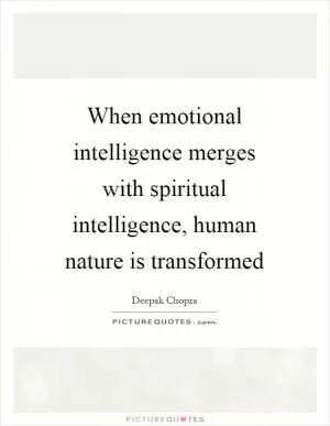 When emotional intelligence merges with spiritual intelligence, human nature is transformed Picture Quote #1
