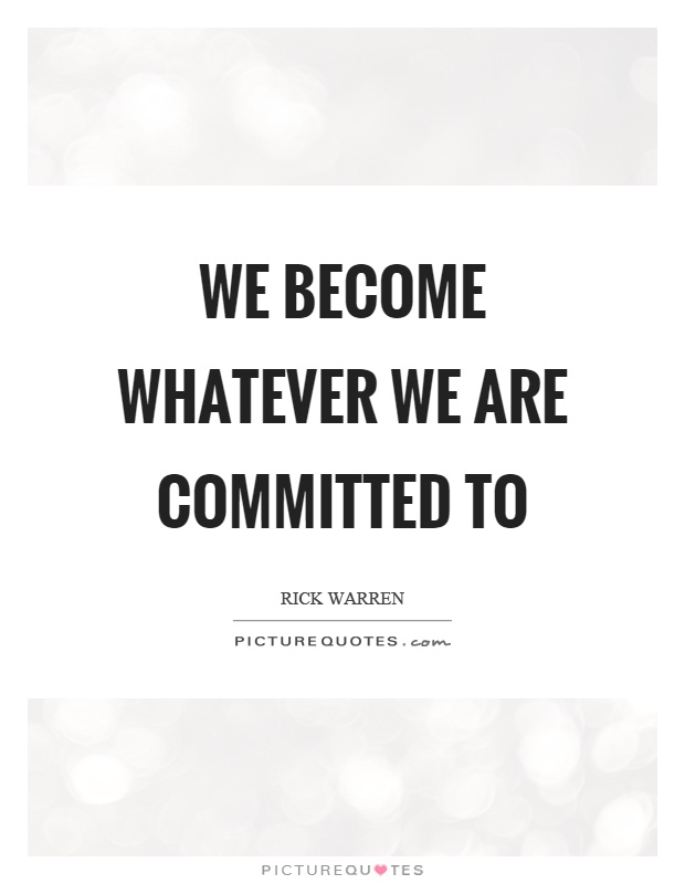 We become whatever we are committed to Picture Quote #1